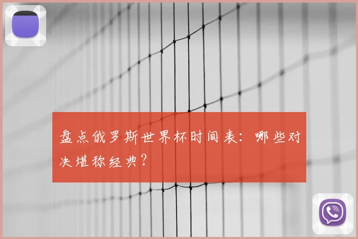 盘点俄罗斯世界杯时间表:哪些对决堪称经典?