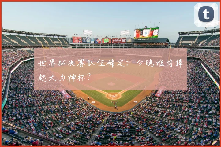 世界杯决赛队伍确定：今晚谁将捧起大力神杯？