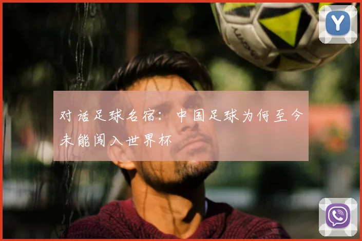 对话足球名宿:中国足球为何至今未能闯入世界杯