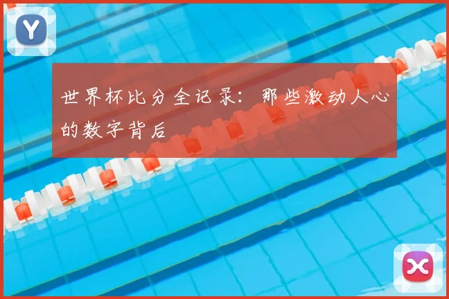 世界杯比分全记录：那些激动人心的数字背后